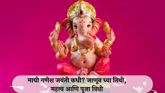 Maghi Ganesh Jayanti 2025 : माघी गणेश जयंती कधी? जाणून घ्या तिथी, महत्त्व आणि पूजा विधी