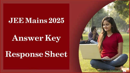 JEE Mains Response Sheet 2025 : త్వరలో NTA జేఈఈ మెయిన్స్‌ 2025 ఆన్సర్‌ కీ, రెస్పాన్స్‌ షీట్‌ విడుదల