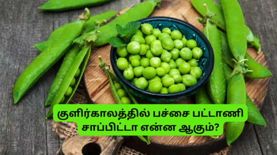 குளிர்காலத்தில் பச்சை பட்டாணி சாப்பிடலாமா? சாப்பிட்டால் உடலில் என்னவெல்லாம் நடக்கும்?