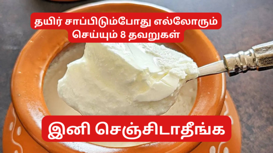 தயிர் சாப்பிடும்போது 99 சதவீம் பேர் செய்யும் 8 தவறுகள் என்ன? ஆயுர்வேத முறைப்படி எப்படி சாப்பிடணும்