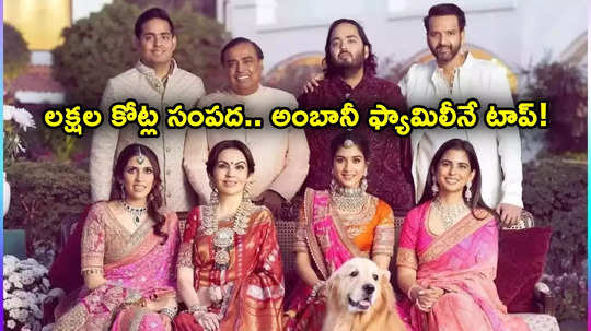 Ambani Family: ఆసియాలోనే అత్యంత సంపన్న కుటుంబంగా అంబానీ ఫ్యామిలీ.. ఆస్తులు ఎన్ని లక్షల కోట్లో తెలుసా?