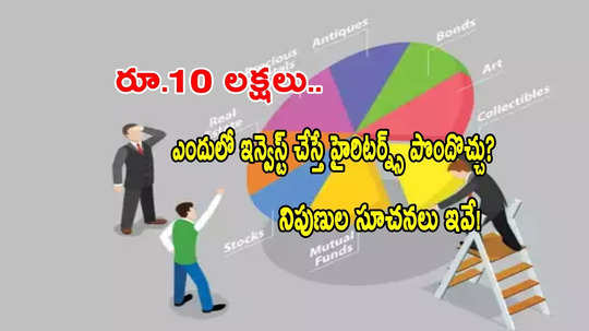 Investment Tips: నా వద్ద రూ.10 లక్షలు ఉన్నాయి.. హైరిటర్న్స్ కోసం ఎక్కడ ఇన్వెస్ట్ చేయాలి?