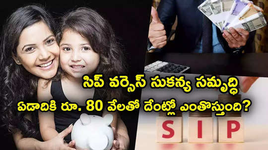 ఏడాదికి రూ. 80 వేల పెట్టుబడి.. సిప్ vs సుకన్య సమృద్ధి.. 15 ఏళ్లకు దేంట్లో ఎక్కువ రాబడి వస్తుంది?