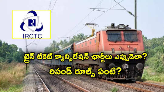 మీరు IRCTCలో ట్రైన్ టికెట్లు బుక్ చేస్తున్నారా? క్యాన్సిలేషన్ ఛార్జీలు, రిఫండ్ రూల్స్ ఇవే..