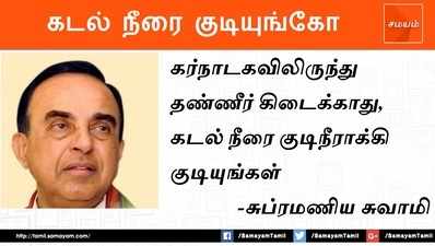 காவிரி நீர் கிடைக்காது, கடல் நீரை குடியுங்கோ: சுப்ரமணியன் சுவாமி