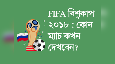 FIFA বিশ্বকাপ ২০১৮: কোন ম্যাচ কখন দেখবেন?