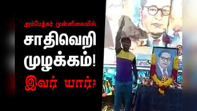 அம்பேத்கர் பேரைச் சொல்லி சாதிவெறியைத் தூண்டும் இளைஞர் யார்?