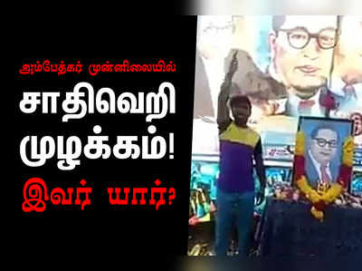 அம்பேத்கர் பேரைச் சொல்லி சாதிவெறியைத் தூண்டும் இளைஞர் யார்?