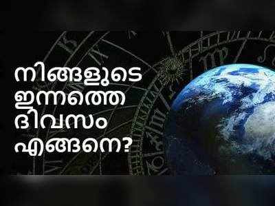 രാശിഫലം: നിങ്ങളുടെ ഇന്നത്തെ ദിവസം എങ്ങനെ?