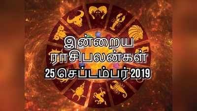 இன்றைய ராசி பலன்கள் (25 செப்டம்பர் 2019): ரிஷப ராசிக்கு திடீர் பண வரவு உண்டாகும்