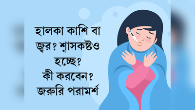 হালকা কাশি বা জ্বর? শ্বাসকষ্টও হচ্ছে? কী করবেন? জরুরি পরামর্শ ...