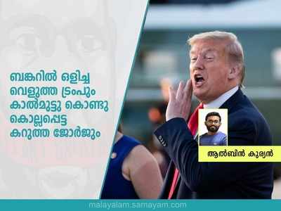 ബങ്കറിൽ ഒളിച്ച വെളുത്ത ട്രംപും കാൽമുട്ടു കൊണ്ടു കൊല്ലപ്പെട്ട കറുത്ത ജോര്‍ജും