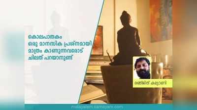 കൊലപാതകം ഒരു മാനസിക പ്രശ്‌നമായി മാത്രം കാണുന്നവരോട് ചിലത് പറയാനുണ്ട്: രഞ്ജിത് കല്യാണി