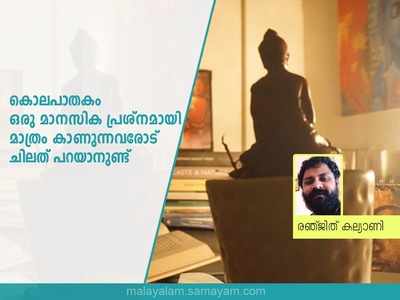 കൊലപാതകം ഒരു മാനസിക പ്രശ്‌നമായി മാത്രം കാണുന്നവരോട് ചിലത് പറയാനുണ്ട്: രഞ്ജിത് കല്യാണി