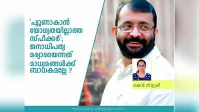 പ്യൂണാകാന്‍ യോഗ്യതയില്ലാത്ത സ്‍പീക്കര്‍; ജനാധിപത്യ മര്യാദയെന്നത് മാധ്യമങ്ങള്‍ക്ക് ബാധകമല്ലേ?