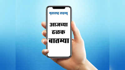 Brief News in Marathi: आजच्या ठळक बातम्या अगदी थोडक्यात