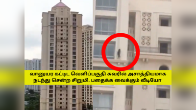 Viral Video வானுயர கட்டிடம் வெளிப்புற சுவரில்  அச்சமின்றி அசாத்தியமாக நடந்து சிறுமி!