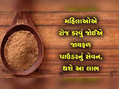 મહિલાઓએ રોજ કરવું જોઈએ ચપટી જાયફળ પાઉડરનું સેવન, થશે આ લાભ 