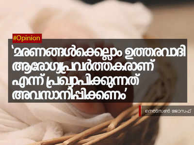 മരണങ്ങൾക്കെല്ലാം ഉത്തരവാദി ആരോഗ്യപ്രവർത്തകരാണ് എന്ന് പ്രഖ്യാപിക്കുന്നത് അവസാനിപ്പിക്കണം