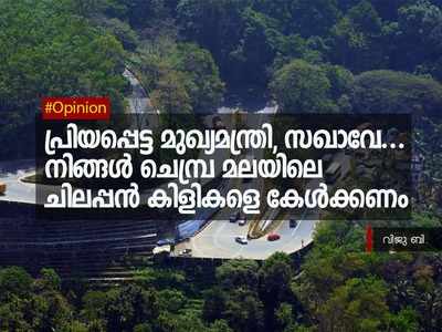 പ്രിയപ്പെട്ട മുഖ്യമന്ത്രി, സഖാവേ... നിങ്ങള്‍ ചെമ്പ്ര മലയിലെ ചിലപ്പന്‍ കിളികളെ കേള്‍ക്കണം