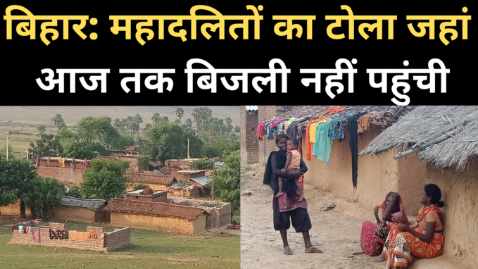 Bihar Election: महादलितों का वो टोला जहां आज तक नहीं पहुंची बिजली
