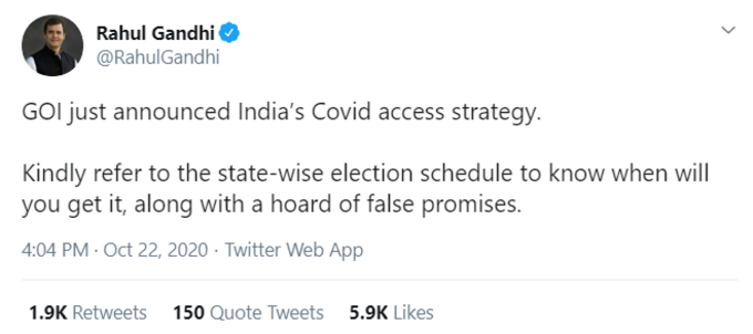 बिहार में फ्री कोरोना वैक्सीन के चुनावी वादे पर राहुल गांधी ने केंद्र सरकार पर निशाना साधा है। उन्होंने ट्वीट किया- भारत सरकार ने कोविड वैक्सीन पहुंचाने की अपनी रणनीति घोषित कर दी है। ये जानने के लिए कि आपको वैक्सीन कब मिलेगी, कृपया राज्यवार चुनाव का शेड्यूल देखें।