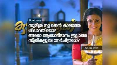 സുമിത്ര ന്യൂ ജെൻ കാലത്തേ ശീലാവതിയോ? അതോ ആത്മാഭിമാനം ഇല്ലാത്ത സ്ത്രീകളുടെ നേർചിത്രമോ?