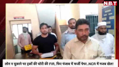 लोन न चुकाने पर ट्रकों की चोरी की FIR, फिर पंजाब में फर्जी पेपर