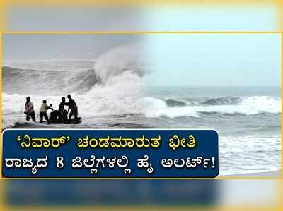 ನಿವಾರ್ ಚಂಡಮಾರುತ ಭೀತಿ; ರಾಜ್ಯದ 8 ಜಿಲ್ಲೆಗಳಲ್ಲಿ ಹೈ ಅಲರ್ಟ್!