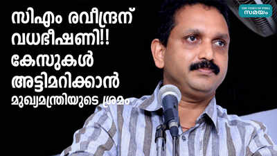 സിഎം രവീന്ദ്രന് വധഭീഷണി!! കേസുകൾ അട്ടിമറിക്കാൻ മുഖ്യമന്ത്രിയുടെ ശ്രമം