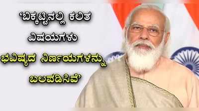 ಬಿಕ್ಕಟ್ಟಿನಲ್ಲಿ ಕಲಿತ ವಿಷಯಗಳು ಭವಿಷ್ಯದ ನಿರ್ಣಯಗಳನ್ನು ಬಲಪಡಿಸಿವೆ; ಮೋದಿ