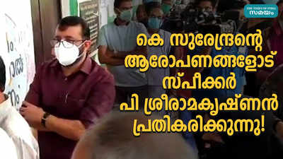 കെ സുരേന്ദ്രന്‍റെ ആരോപണങ്ങളോട് സ്പീക്കർ പി ശ്രീരാമകൃഷ്ണൻ പ്രതികരിക്കുന്നു!