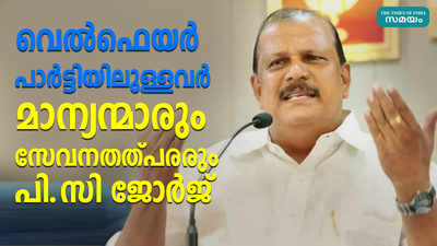 വെൽഫെയർ പാർട്ടിയിലുള്ളവർ മാന്യന്മാരും സേവനതത്പരരും പി.സി ജോർജ്