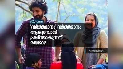 വർത്തമാനം വർത്തമാനം ആകുമ്പോൾ പ്രശ്‌നമാകുന്നത് മതമോ?