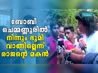 ബോബി ചെമ്മണ്ണൂരിൽ നിന്നും ഭൂമി വാങ്ങില്ലെന്ന് രാജന്റെ മകൻ