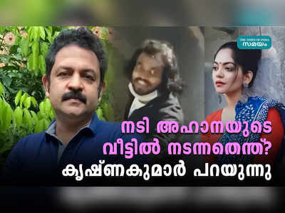 നടി അഹാനയുടെ വീട്ടിൽ നടന്നതെന്ത്?   കൃഷ്ണകുമാര്‍ പറയുന്നു