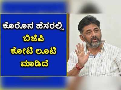 ಕೊರೊನಾ ಹೆಸರಲ್ಲಿ ಬಿಜೆಪಿ ಕೋಟಿ ಲೂಟಿ ಮಾಡಿದೆ: ಡಿಕೆಶಿ ಗಂಭೀರ ಆರೋಪ!