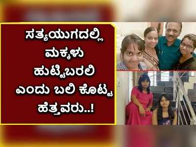 ಕಲಿಯುಗ ಮುಗೀತಂತೆ..! ಸತ್ಯಯುಗದಲ್ಲಿ ಹುಟ್ಟಿಬರಲಿ ಎಂದು ಹೆಣ್ಣು ಮಕ್ಕಳ ಬಲಿ ಕೊಟ್ಟ ಹೆತ್ತವರು..!