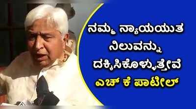 ವಿಡಿಯೋ: ನಮ್ಮ ನ್ಯಾಯಯುತ ನಿಲುವನ್ನು ದಕ್ಕಿಸಿಕೊಳ್ಳುತ್ತೇವೆ - ಎಚ್‌ಕೆ ಪಾಟೀಲ್