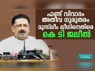 മുസ്ലിം യൂത്ത് ലീഗിനെതിരെ പുറത്തുവന്ന ഫണ്ട് വിവാദം അതീവ ഗുരുതരം മന്ത്രി കെ ടി ജലീൽ