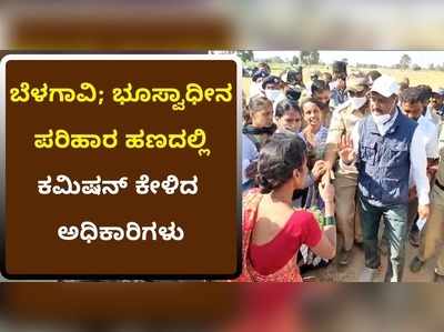 ಕೃಷಿ ಭೂಮಿ ಕಳೆದುಕೊಂಡ ಬೆಳಗಾವಿ ರೈತರಿಗೆ ಪರಿಹಾರದಲ್ಲೂ ಕಮೀಷನ್ ಕಾಟ..!