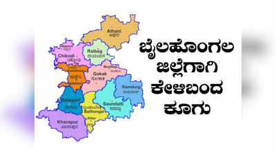 ಬೆಳಗಾವಿ: ಬೈಲಹೊಂಗಲ ಜಿಲ್ಲೆಗಾಗಿ ಕೇಳಿಬಂದ ಕೂಗು..! ಗೋಕಾಕಕ್ಕೆ ಕಿತ್ತೂರು ಸೇರಿಸಬೇಡಿ ಎಂದು ಆಗ್ರಹ