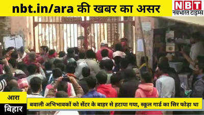 Bihar Board 10th Exam 2021 : NBT.IN/ARA की खबर का असर, आरा में बवाली अभिभावकों को सेंटर के बाहर से हटाया गया