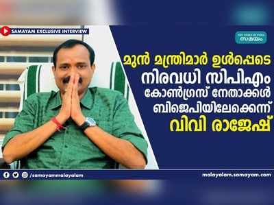 മുന്‍ മന്ത്രിമാര്‍ ഉള്‍പ്പെടെ നിരവധി സിപിഎം കോണ്‍ഗ്രസ് നേതാക്കള്‍ ബിജെപിയിലേക്കെന്ന് വിവി രാജേഷ്: എക്‌സ്‌ക്ലൂസീവ്