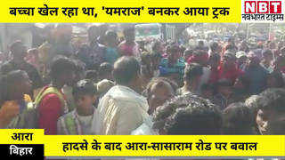 Bhojpur News : सड़क किनारे खेल रहे मासूम को ट्रक ने रौंदा, लोगों ने किया बवाल, भोजपुर के नगरी की घटना