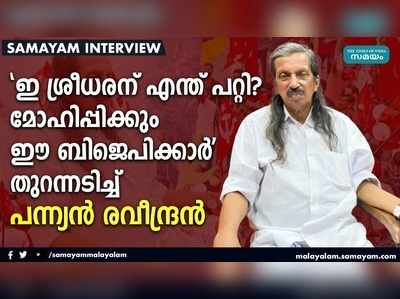 ഇ ശ്രീധരന്‌ എന്ത് പറ്റി? മോഹിപ്പിക്കും ഈ ബിജെപിക്കാര്‍... തുറന്നടിച്ച് പന്ന്യൻ രവീന്ദ്രൻ