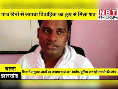 Chatra News: पांच दिनों से लापता महिला का कुएं से मिला शव, पिता ने ससुराल वालों पर लगाया हत्या का आरोप