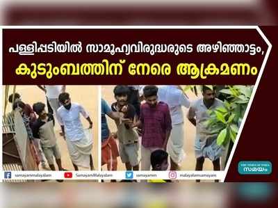 പള്ളിപ്പടിയിൽ സാമൂഹ്യവിരുദ്ധരുടെ അഴിഞ്ഞാട്ടം,  കുടുംബത്തിന് നേരെ ആക്രമണം