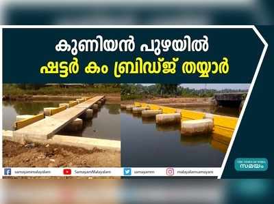 കണ്ണൂർ കുണിയന്‍ ഷട്ടര്‍ കം ബ്രിഡ്ജ്  പ്രവര്‍ത്തി പൂര്‍ത്തിയായി