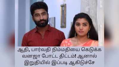 Sembaruthi Serial: ஆதி, பார்வதி நிம்மதியை கெடுக்க வனஜா போட்ட திட்டம்! ஆனால் இறுதியில் இப்படி ஆகிடுச்சே